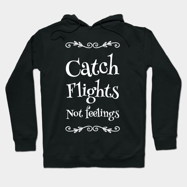 Catch Flights Not Feelings Hoodie by captainmood